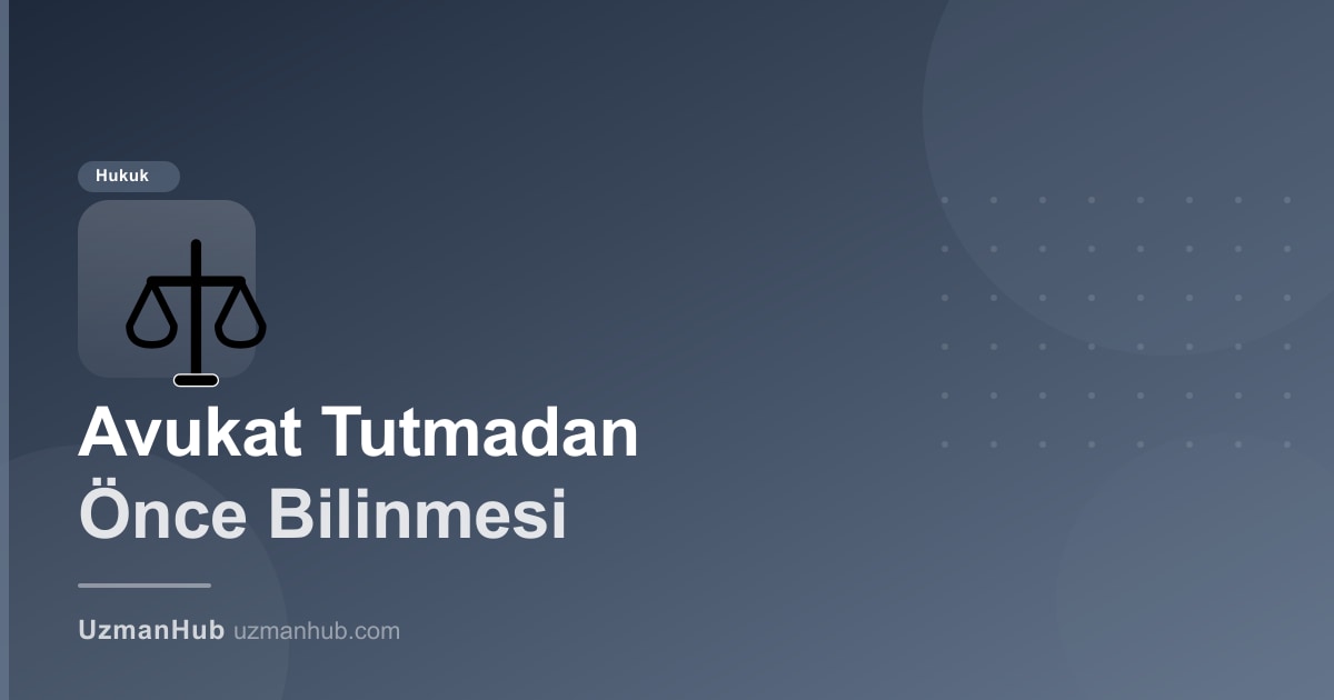 Hukuki Destek Almadan Önce Bilmeniz Gereken 12 Şey: Türkiye’de Avukat Rehberi 2025