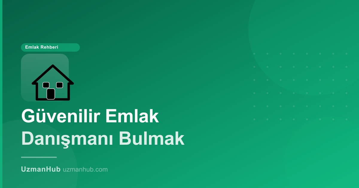 Türkiye'de Güvenilir Emlak Danışmanı Nasıl Bulunur? 2025 Kapsamlı Rehber