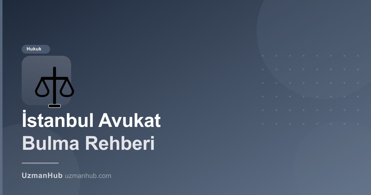 İstanbul'da Avukat Nasıl Bulunur? 2025 Doğrulanmış Hukuk Danışmanı Rehberi