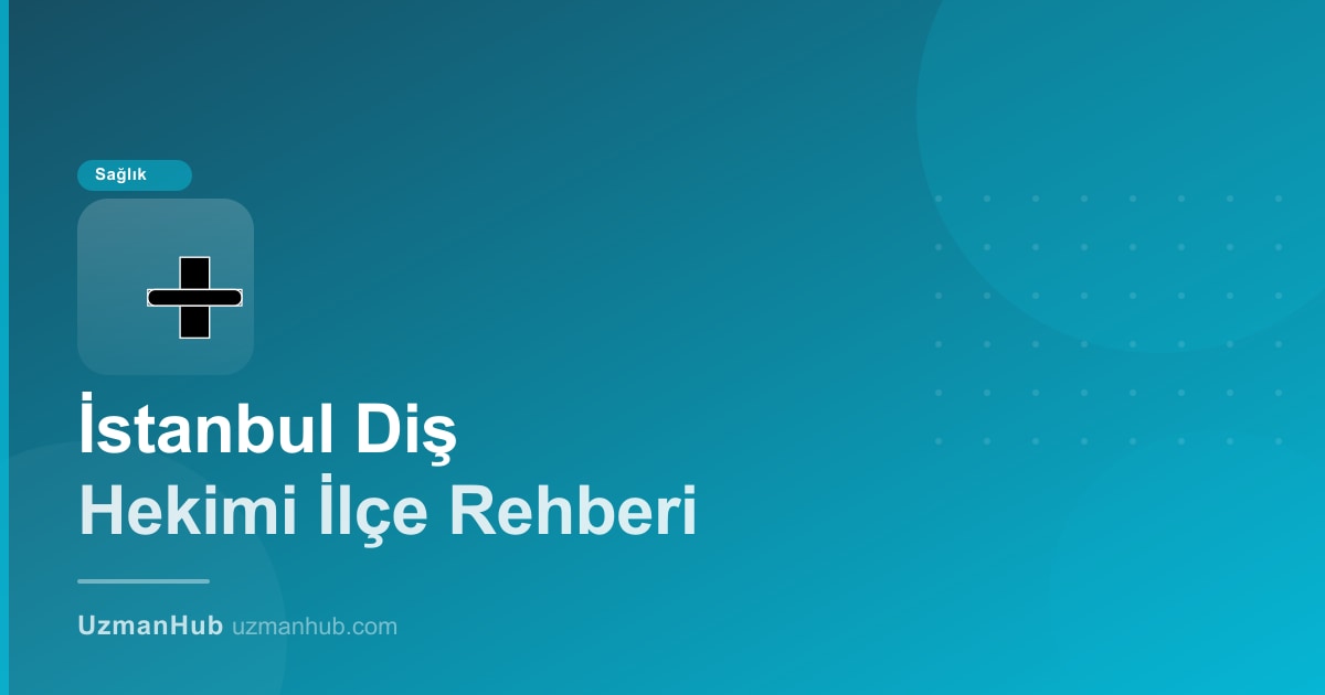 İstanbul'da Diş Hekimi Bul: 2025 İlçe İlçe Doğrulanmış Klinik Rehberi