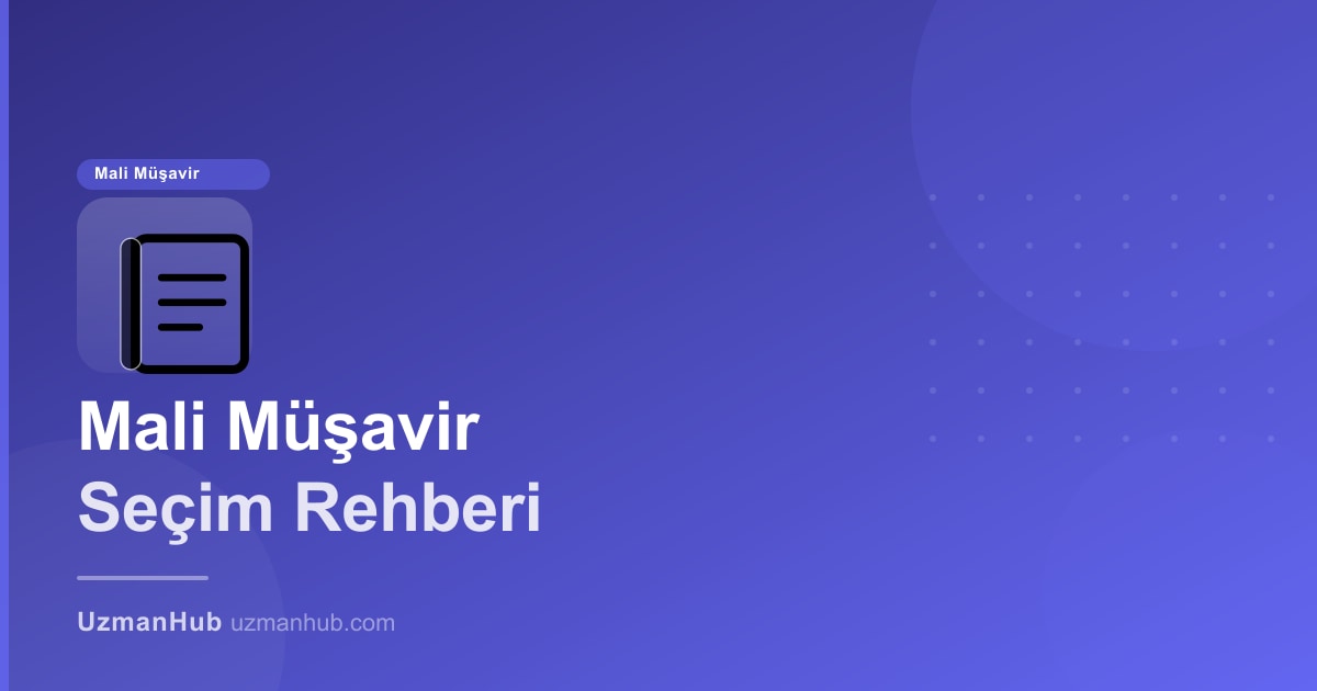 Mali Müşavir Nasıl Seçilir? 2025 — İşletmeniz İçin Doğru Uzmanı Bulmanın 8 Adımı