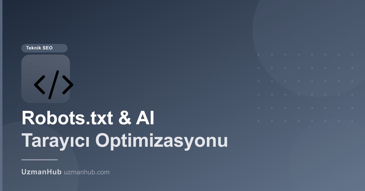 Robots.txt ve AI Tarayıcı Optimizasyonu: GPTBot, ClaudeBot ve Perplexity İçin 2025 Rehberi