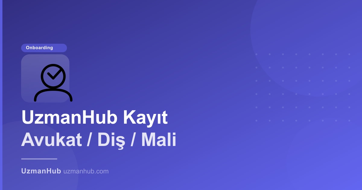 UzmanHub'a Nasıl Kayıt Olunur? Avukat, Diş Hekimi ve Mali Müşavirler İçin Adım Adım Rehber