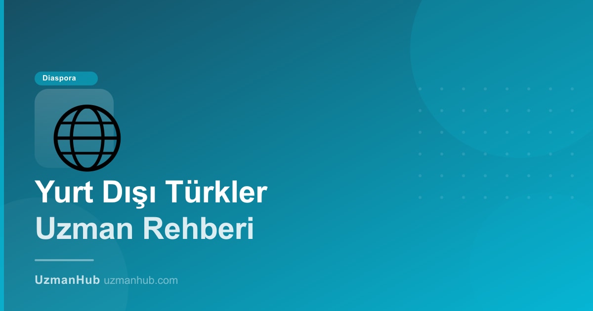Yurt Dışındaki Türkler İçin Uzman Rehberi: Almanya, Hollanda ve İngiltere'de Türk Profesyoneller